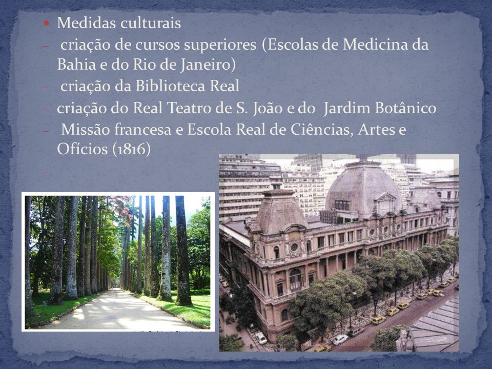 Medidas culturais criação de cursos superiores (Escolas de Medicina da Bahia e do Rio de Janeiro) criação da Biblioteca Real.