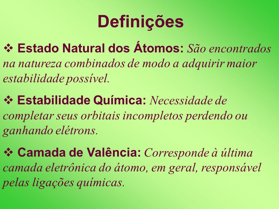 Definições Estado Natural dos Átomos: São encontrados na natureza combinados de modo a adquirir maior estabilidade possível.