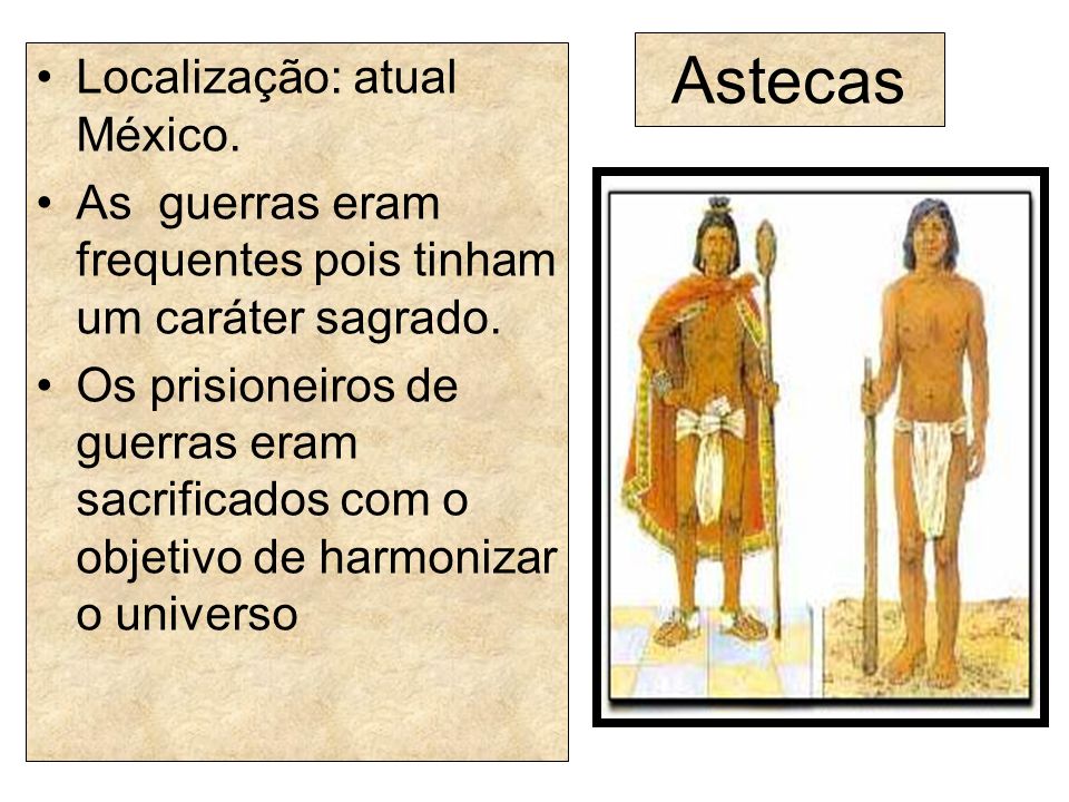 Astecas Localização: atual México.