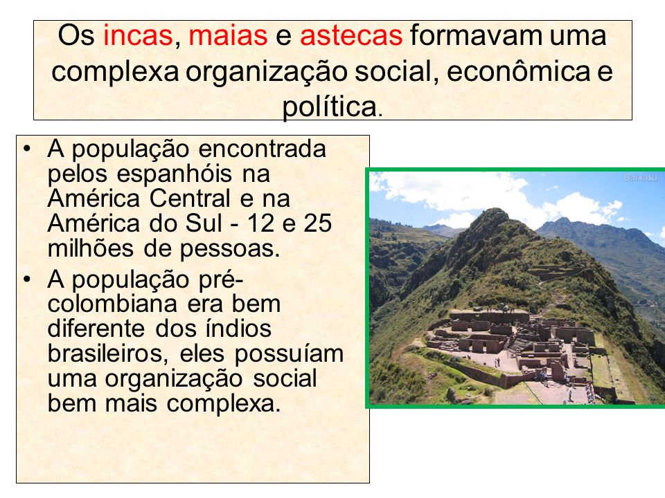 Os incas, maias e astecas formavam uma complexa organização social, econômica e política.