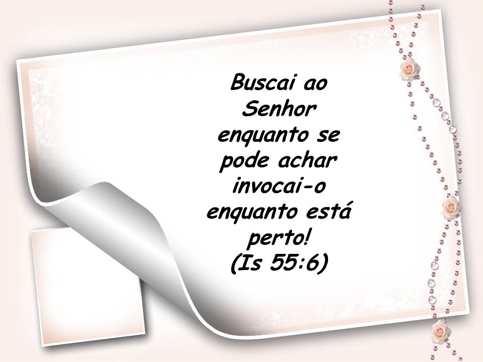 Bíblia - Busque ao Senhor enquanto se pode achar! Você já O buscou