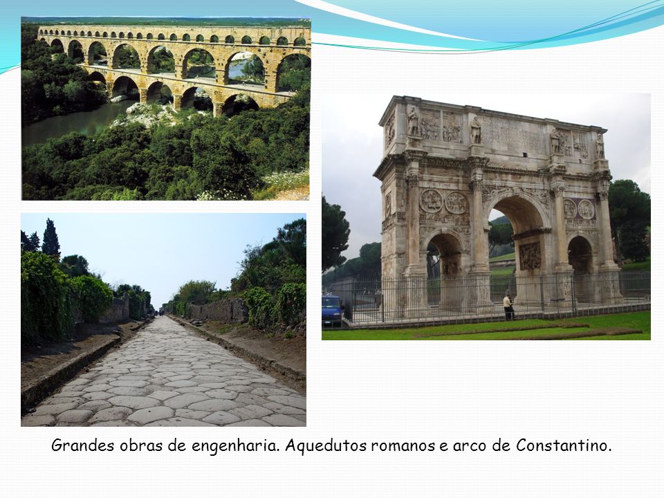 Grandes obras de engenharia. Aquedutos romanos e arco de Constantino.