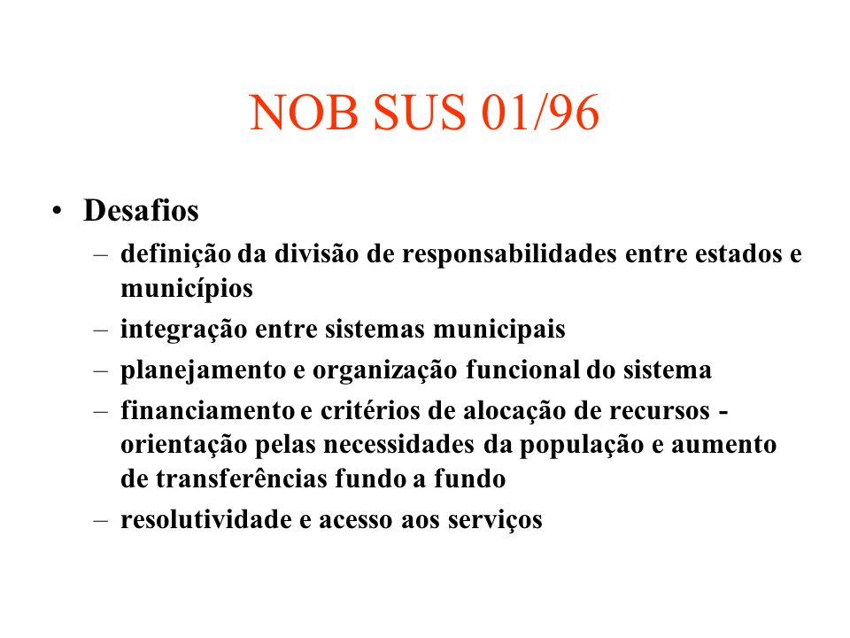 NOB SUS 01/96 Desafios. definição da divisão de responsabilidades entre estados e municípios. integração entre sistemas municipais.