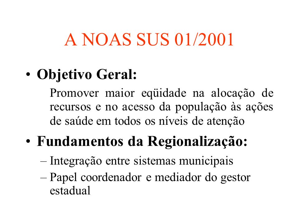 A NOAS SUS 01/2001 Objetivo Geral: Fundamentos da Regionalização: