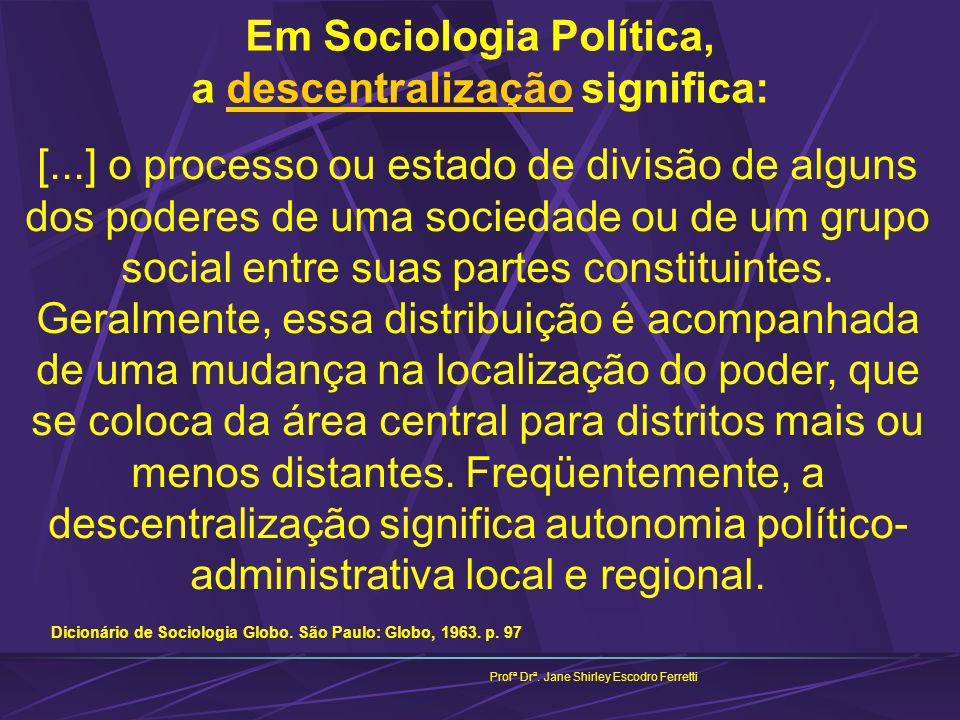 Em Sociologia Política, a descentralização significa: