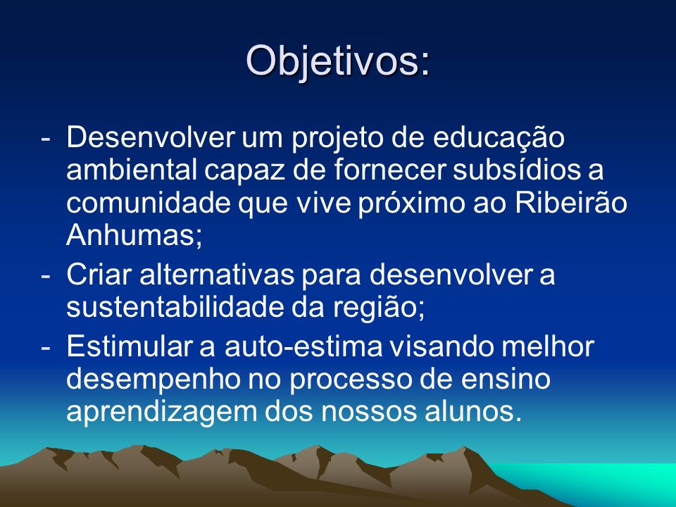 Objetivos: Desenvolver um projeto de educação ambiental capaz de fornecer subsídios a comunidade que vive próximo ao Ribeirão Anhumas;