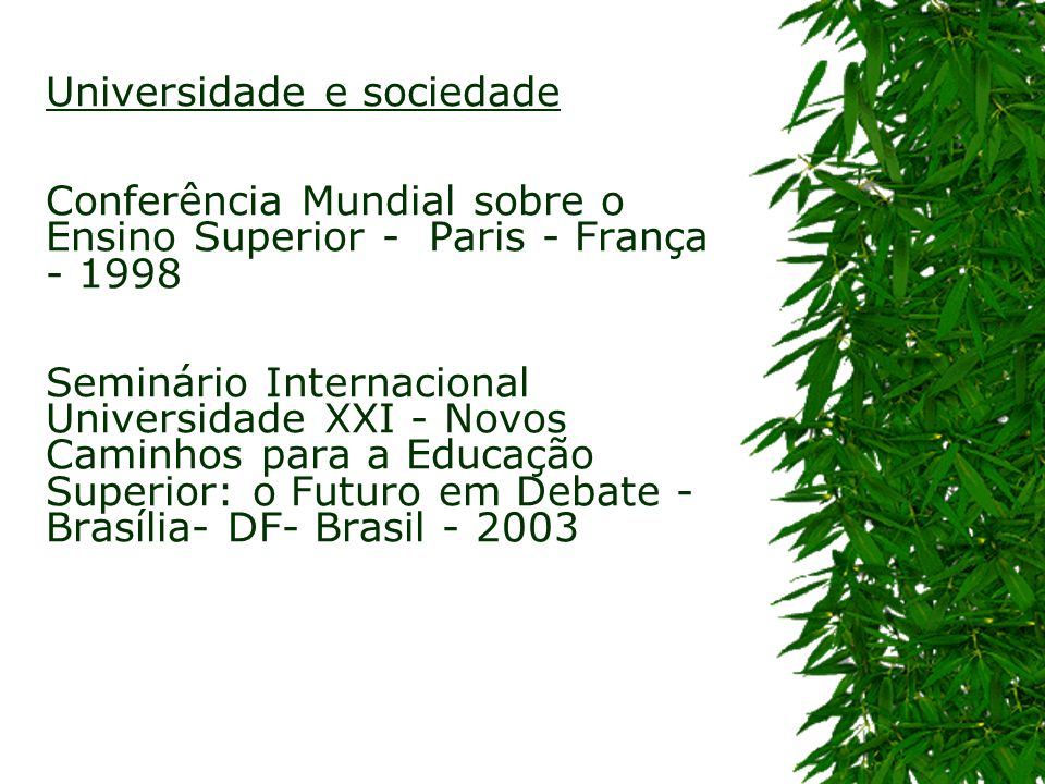 Universidade e sociedade Conferência Mundial sobre o Ensino Superior - Paris - França Seminário Internacional Universidade XXI - Novos Caminhos para a Educação Superior: o Futuro em Debate - Brasília- DF- Brasil