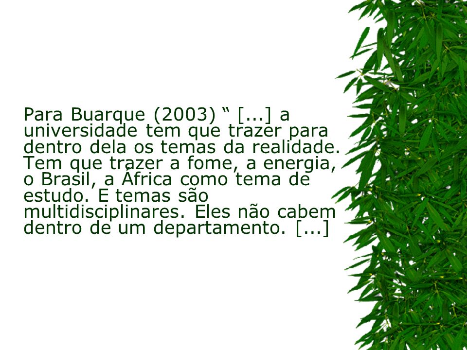 Para Buarque (2003) [...] a universidade tem que trazer para dentro dela os temas da realidade.