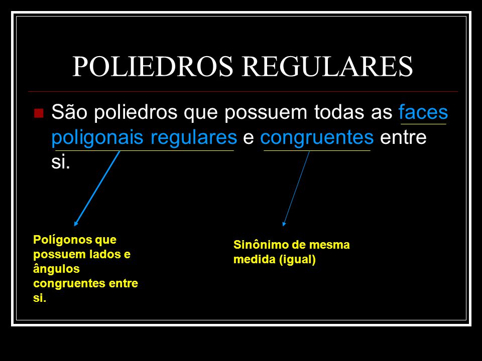 POLIEDROS REGULARES São poliedros que possuem todas as faces poligonais regulares e congruentes entre si.