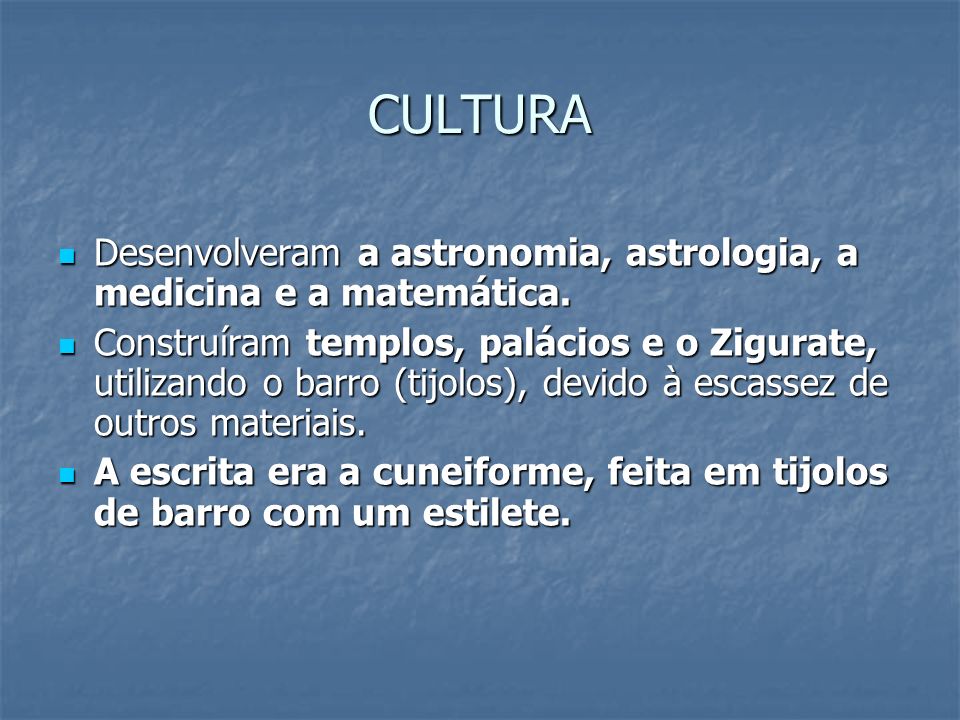 CULTURA Desenvolveram a astronomia, astrologia, a medicina e a matemática.