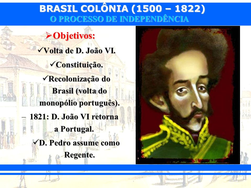 Objetivos: Volta de D. João VI. Constituição.
