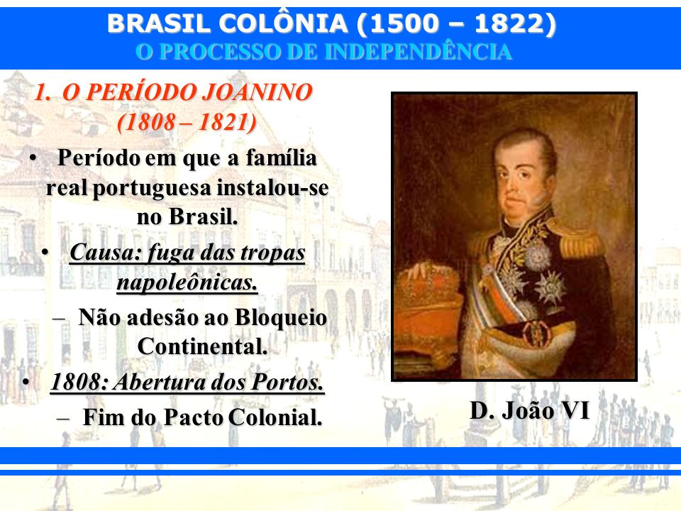 D. João VI O PERÍODO JOANINO (1808 – 1821)