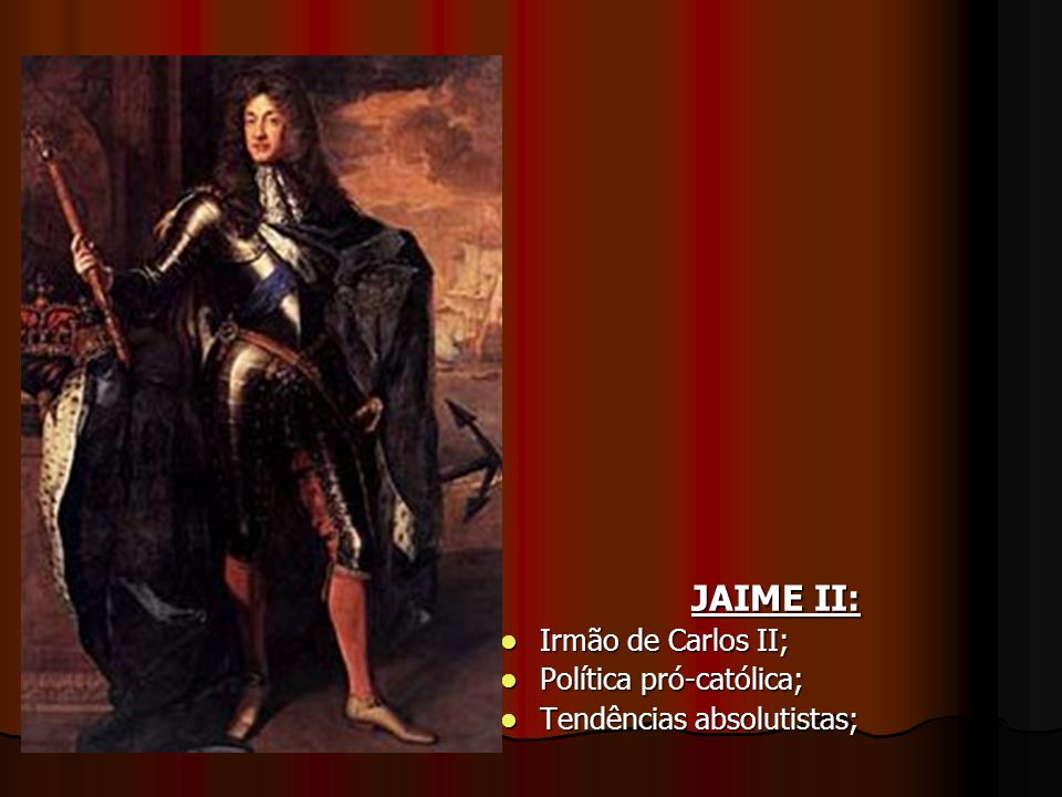JAIME II: Irmão de Carlos II; Política pró-católica;