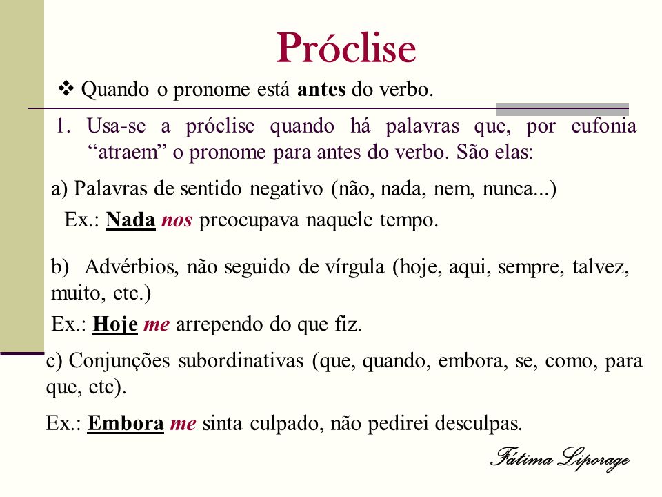 Próclise Fátima Liporage  Quando o pronome está antes do verbo.