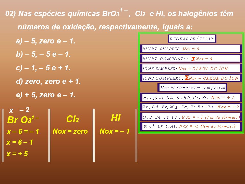 02) Nas espécies químicas BrO3 , Cl2 e Hl, os halogênios têm