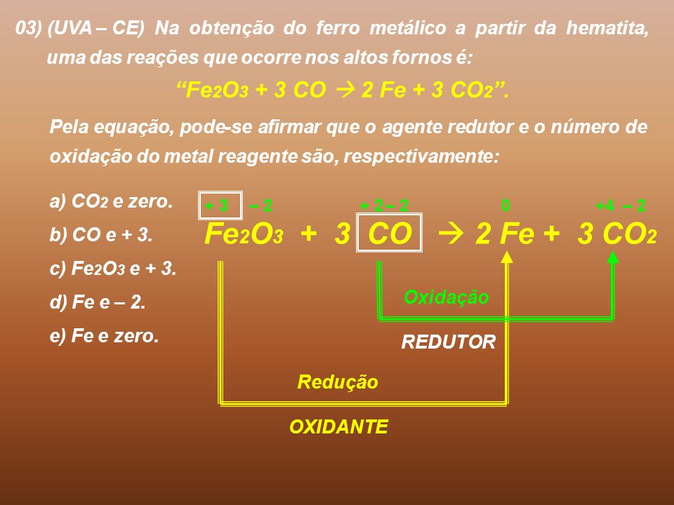 03) (UVA – CE) Na obtenção do ferro metálico a partir da hematita,