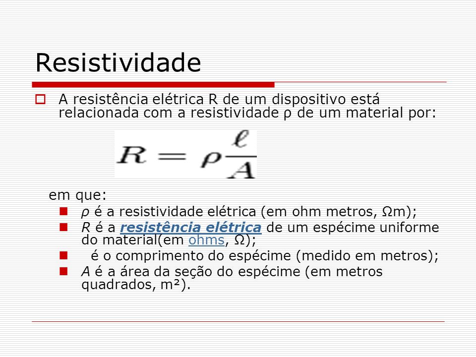 Resistividade A resistência elétrica R de um dispositivo está relacionada com a resistividade ρ de um material por: