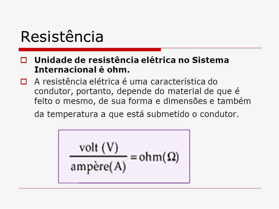 Resistência Unidade de resistência elétrica no Sistema Internacional é ohm.