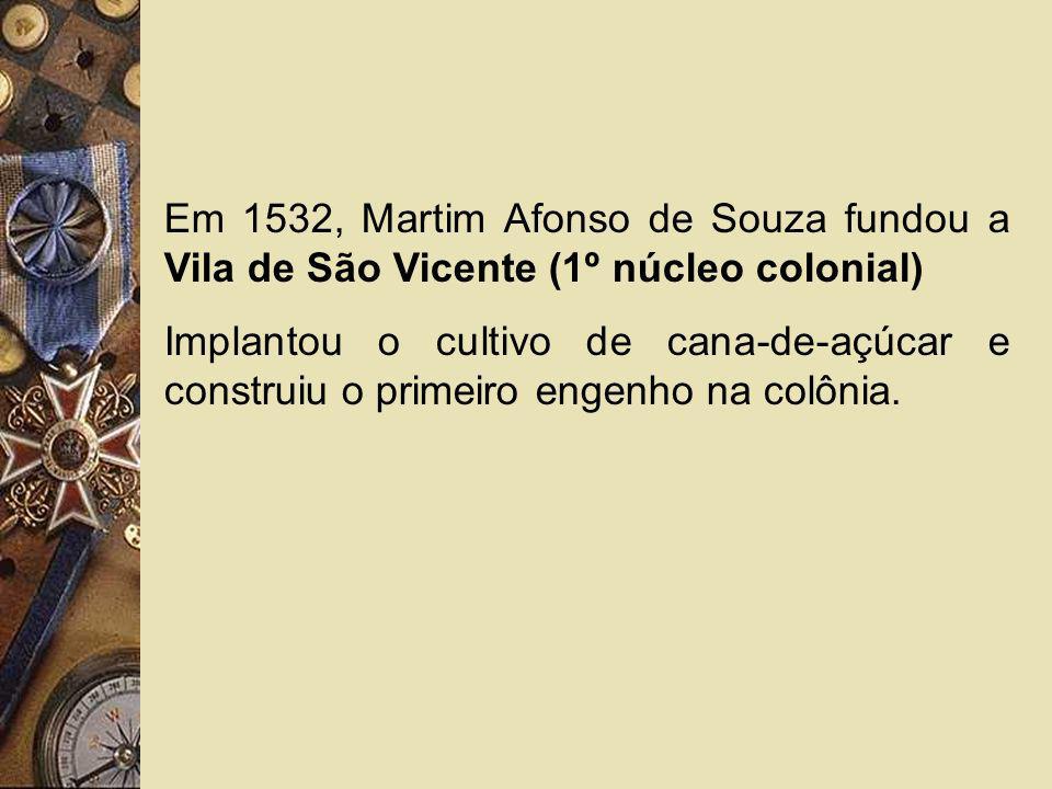 Em 1532, Martim Afonso de Souza fundou a Vila de São Vicente (1º núcleo colonial)