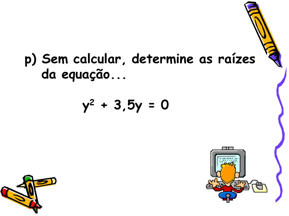 p) Sem calcular, determine as raízes da equação...