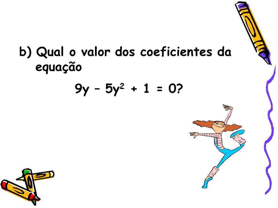 b) Qual o valor dos coeficientes da equação