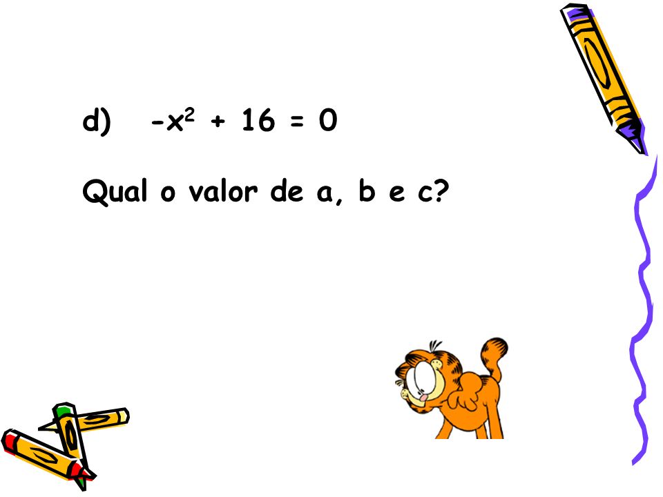 d) -x = 0 Qual o valor de a, b e c