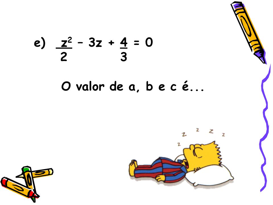 e) z2 – 3z + 4 = O valor de a, b e c é...