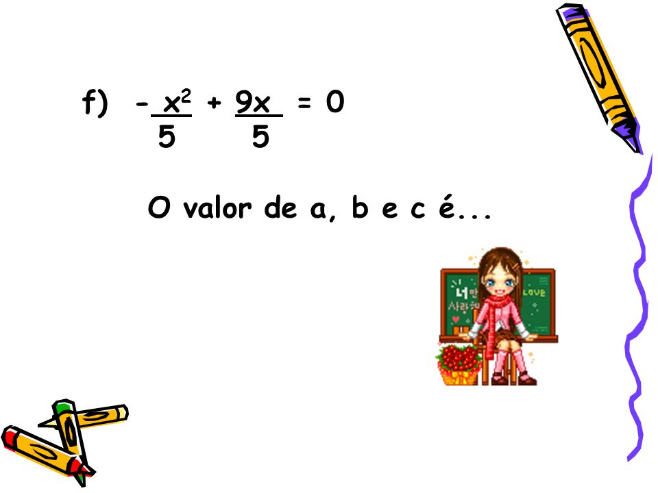 f) - x2 + 9x = O valor de a, b e c é...