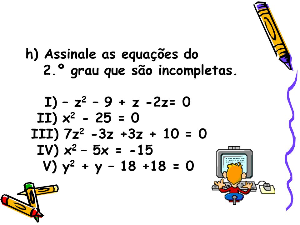 h) Assinale as equações do 2.º grau que são incompletas.