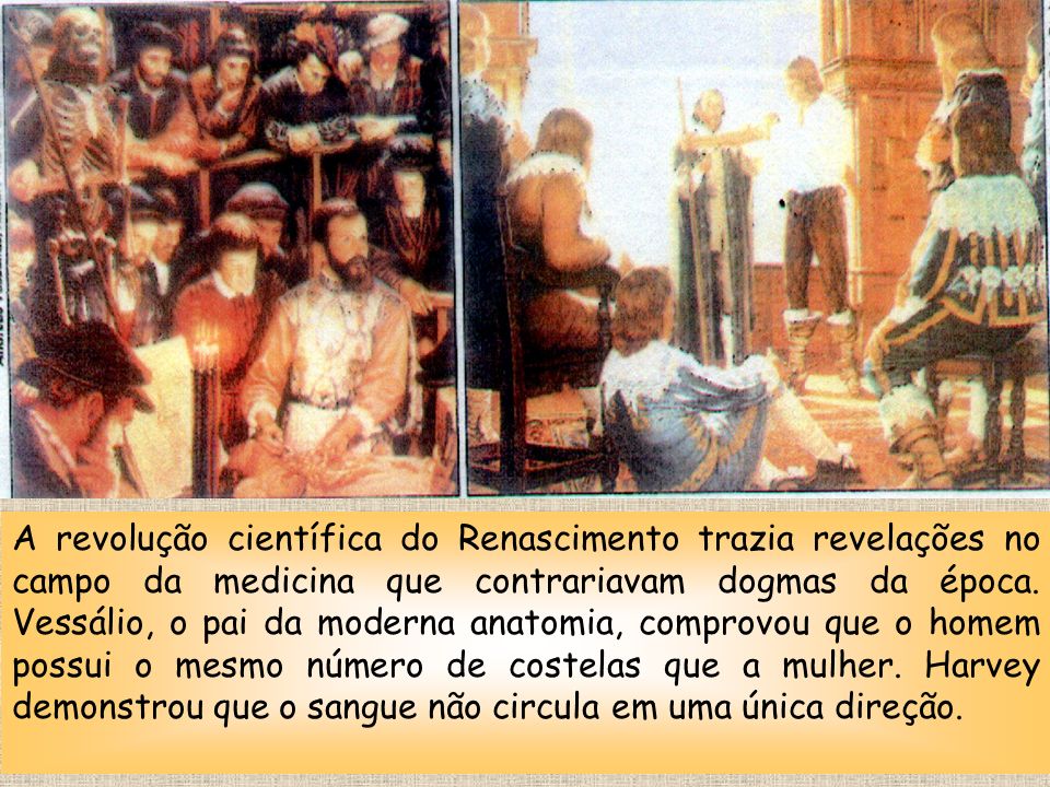 A revolução científica do Renascimento trazia revelações no campo da medicina que contrariavam dogmas da época.