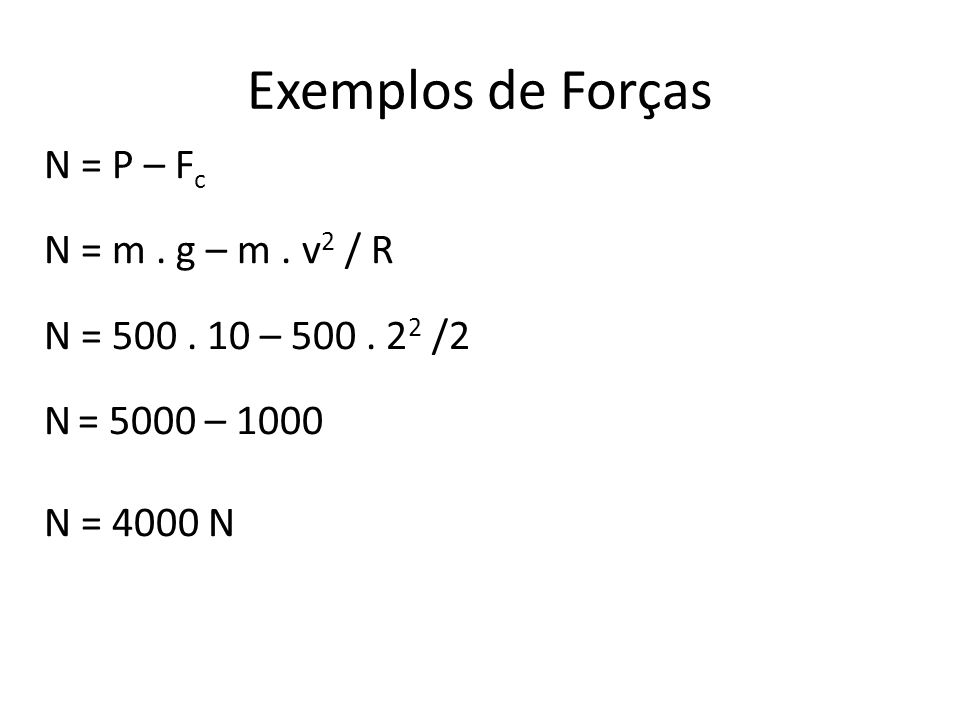 Exemplos de Forças N = P – Fc N = m . g – m . v2 / R