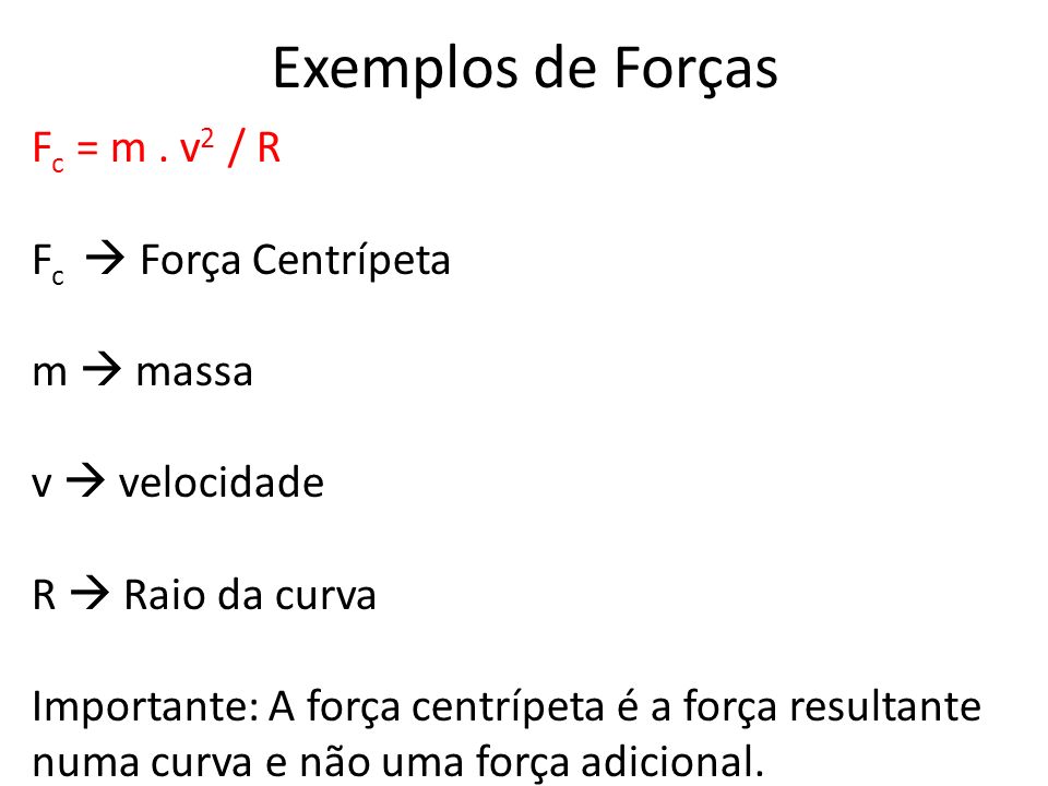 Exemplos de Forças Fc = m . v2 / R Fc  Força Centrípeta m  massa