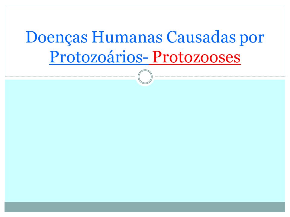 Doenças Humanas Causadas por Protozoários- Protozooses