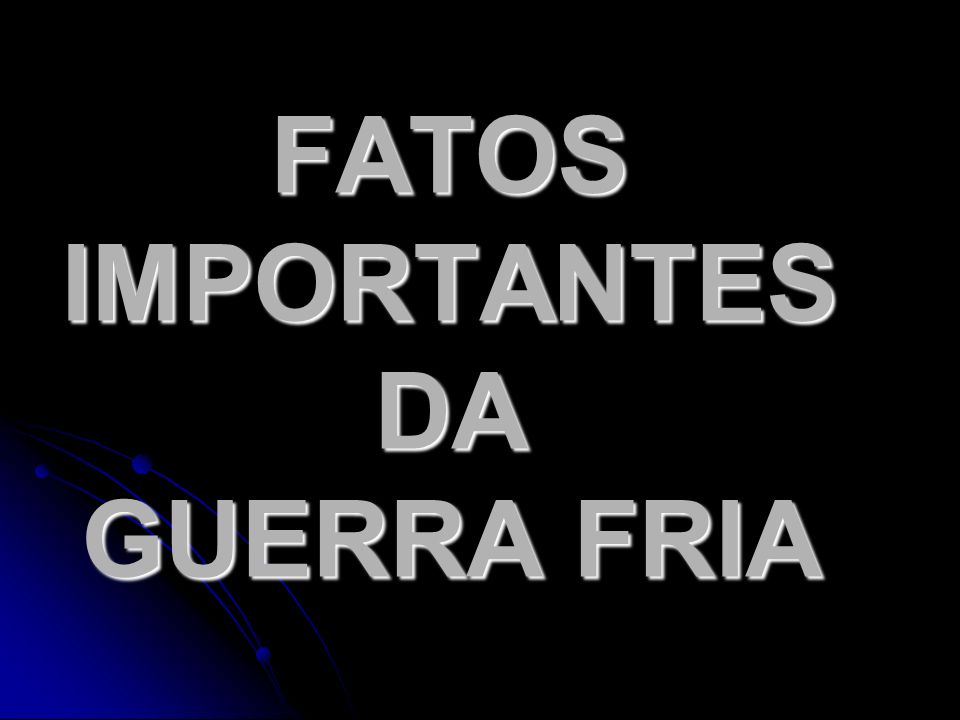 FATOS IMPORTANTES DA GUERRA FRIA