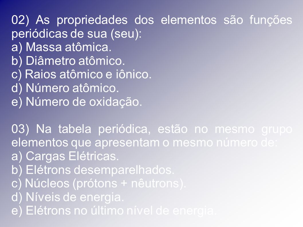 02) As propriedades dos elementos são funções periódicas de sua (seu):