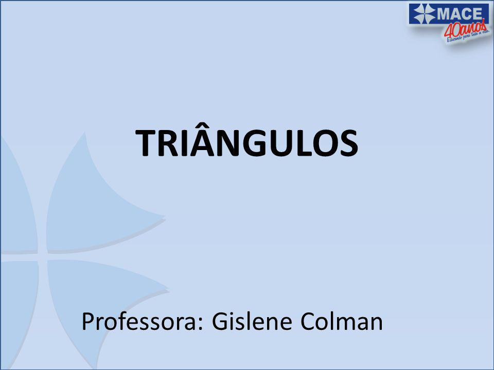 TRIÂNGULOS Professora: Gislene Colman