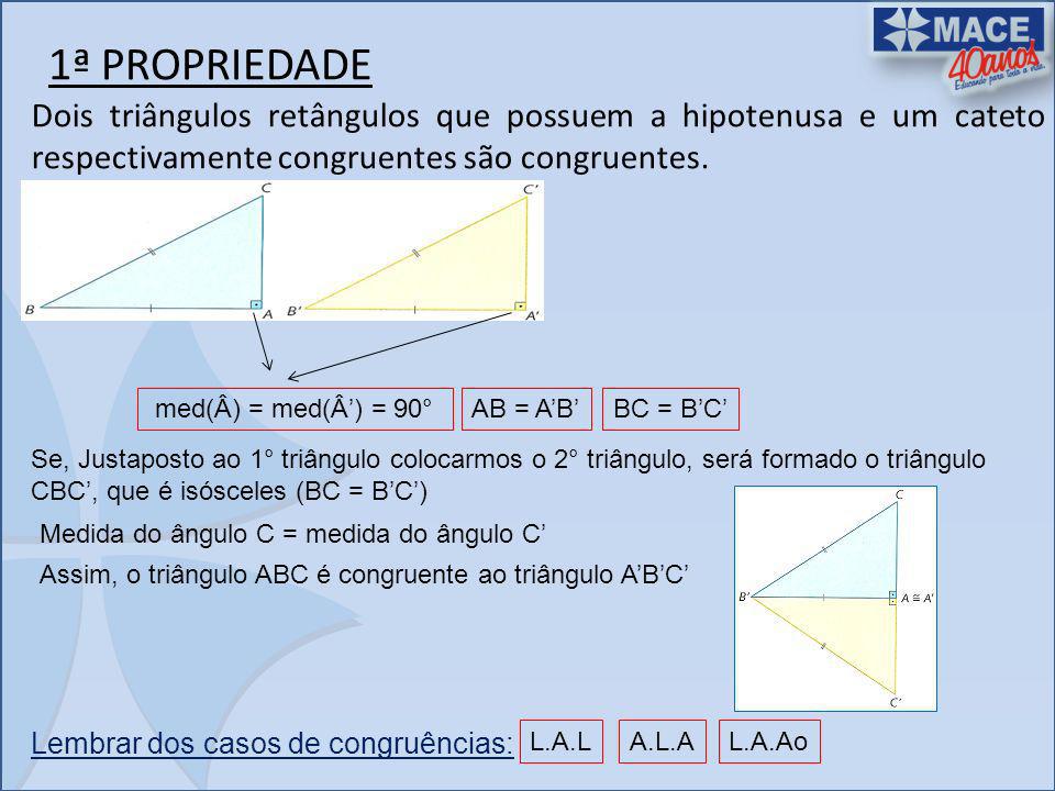 1ª PROPRIEDADE Dois triângulos retângulos que possuem a hipotenusa e um cateto respectivamente congruentes são congruentes.