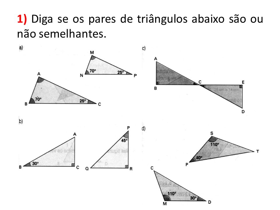 1) Diga se os pares de triângulos abaixo são ou não semelhantes.