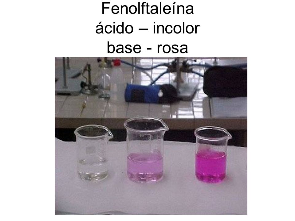 Fenolftaleína ácido – incolor base - rosa