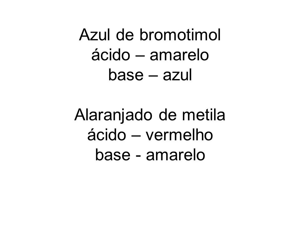 Azul de bromotimol ácido – amarelo base – azul Alaranjado de metila ácido – vermelho base - amarelo