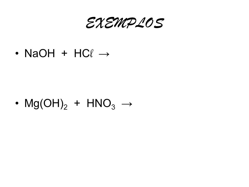 EXEMPLOS NaOH + HCl → Mg(OH)2 + HNO3 →