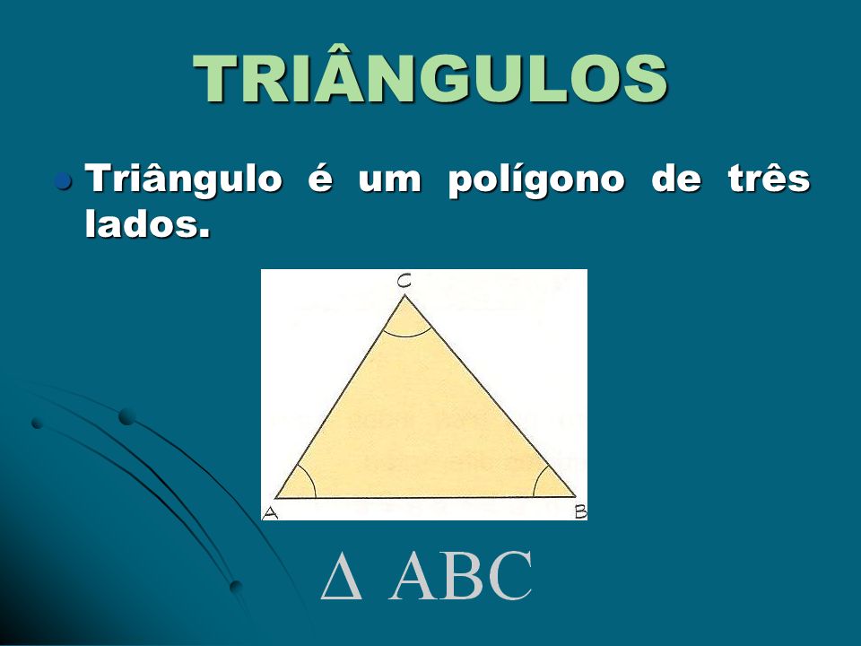 TRIÂNGULOS Triângulo é um polígono de três lados.