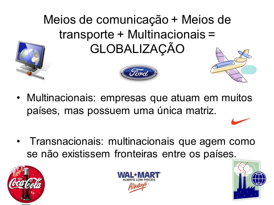 Meios de comunicação + Meios de transporte + Multinacionais = GLOBALIZAÇÃO