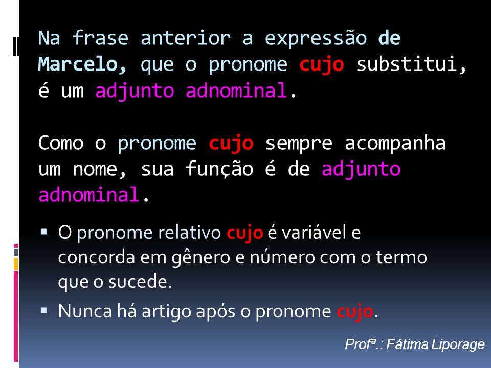 Na frase anterior a expressão de Marcelo, que o pronome cujo substitui, é um adjunto adnominal. Como o pronome cujo sempre acompanha um nome, sua função é de adjunto adnominal.