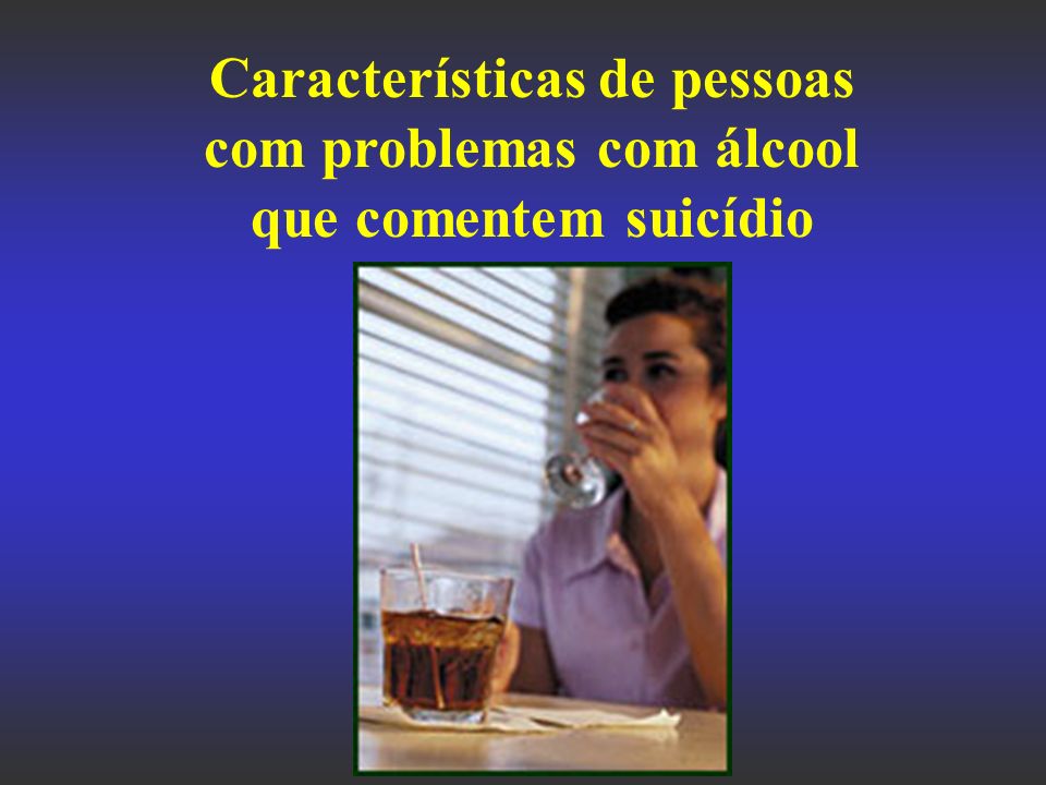 Características de pessoas com problemas com álcool que comentem suicídio