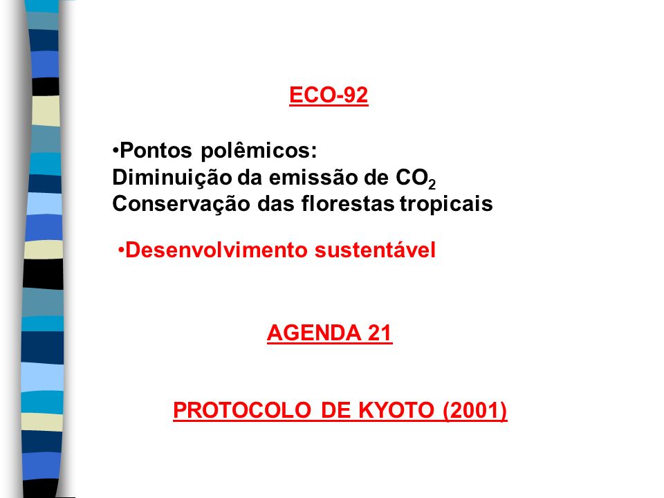 ECO-92 Pontos polêmicos: Diminuição da emissão de CO2. Conservação das florestas tropicais. Desenvolvimento sustentável.