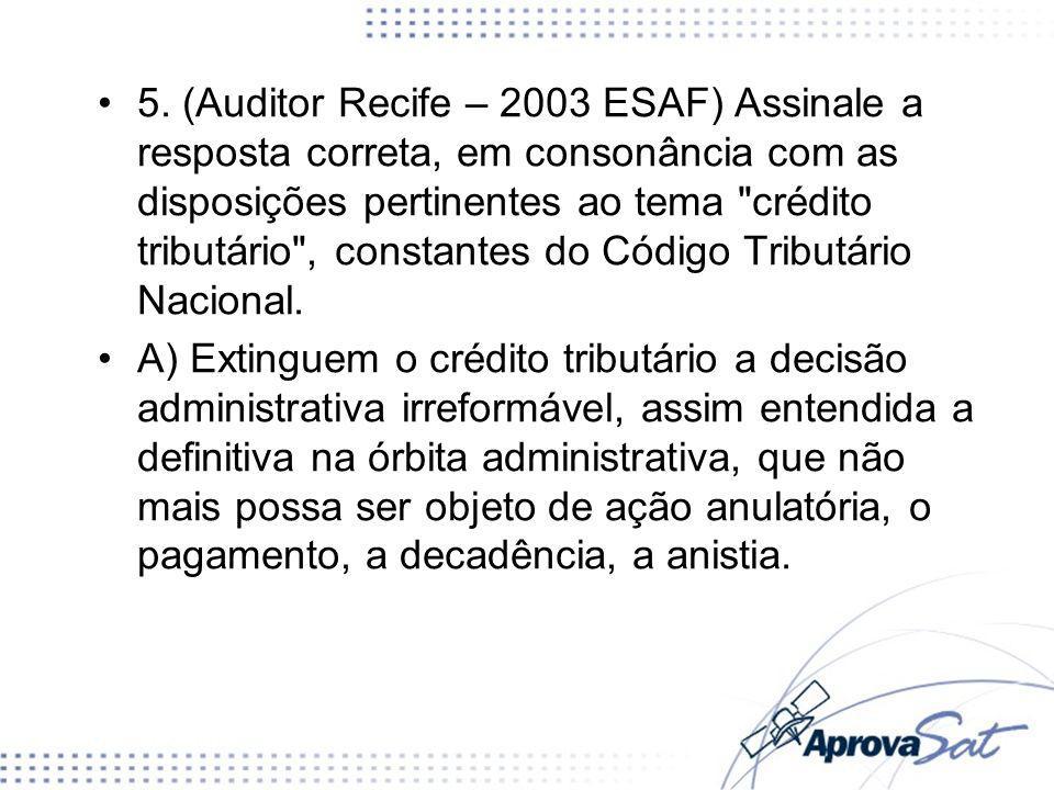 5. (Auditor Recife – 2003 ESAF) Assinale a resposta correta, em consonância com as disposições pertinentes ao tema crédito tributário , constantes do Código Tributário Nacional.