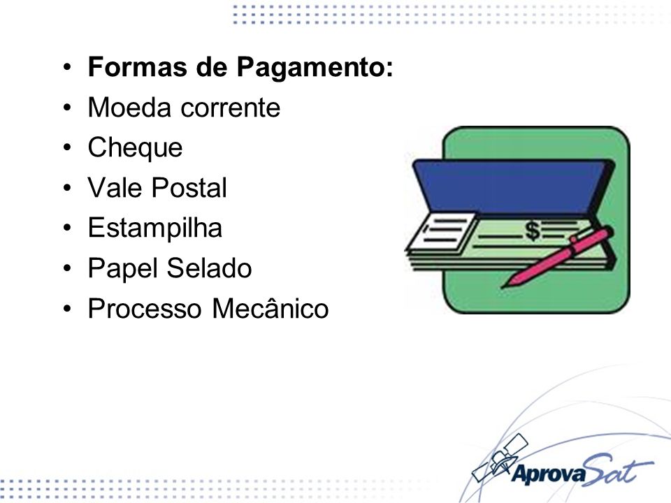 Formas de Pagamento: Moeda corrente Cheque Vale Postal Estampilha Papel Selado Processo Mecânico
