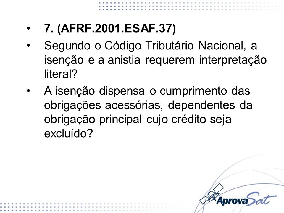 7. (AFRF.2001.ESAF.37) Segundo o Código Tributário Nacional, a isenção e a anistia requerem interpretação literal