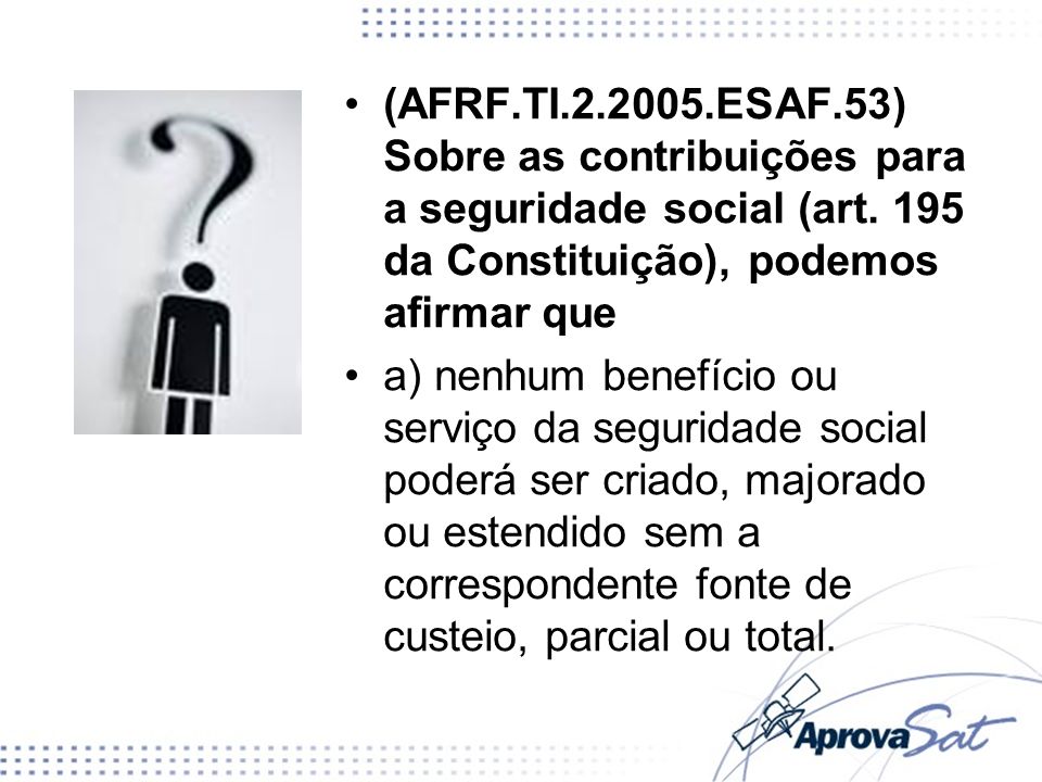 (AFRF.TI ESAF.53) Sobre as contribuições para a seguridade social (art. 195 da Constituição), podemos afirmar que